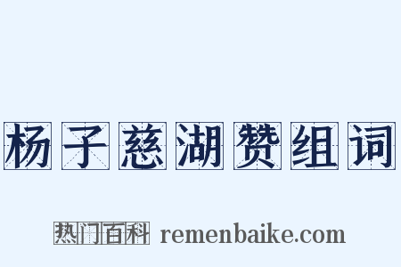 杨子慈湖赞组词是什么意思的图片